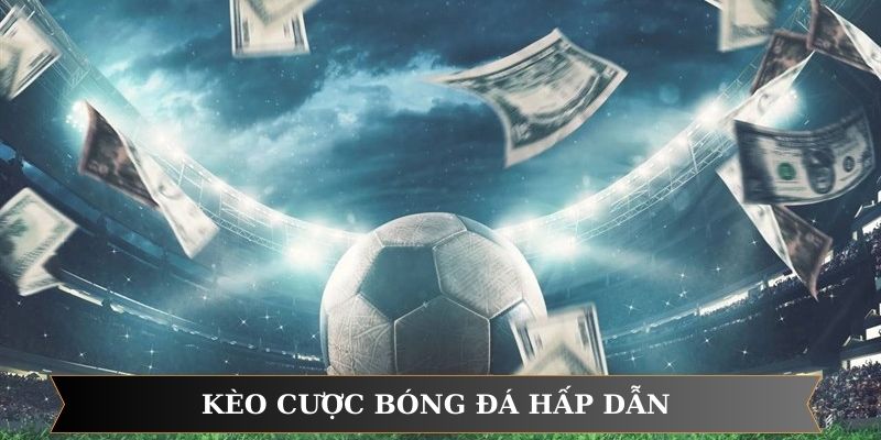 Các kèo cược hấp dẫn